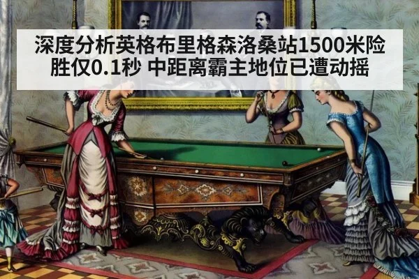 深度分析英格布里格森洛桑站1500米险胜仅0.1秒 中距离霸主地位已遭动摇