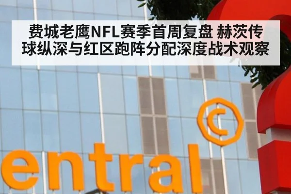 费城老鹰NFL赛季首周复盘 赫茨传球纵深与红区跑阵分配深度战术观察