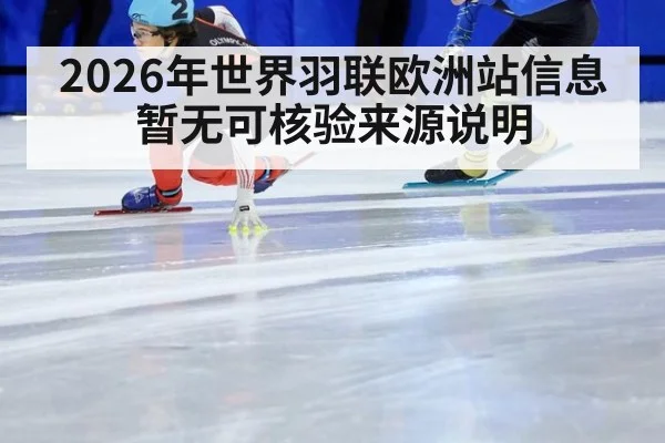2026年世界羽联欧洲站信息暂无可核验来源说明